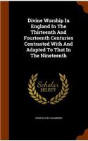 Divine Worship In England In The Thirteenth And Fourteenth Centuries Contrasted With And Adapted To That In The Nineteenth: (English)