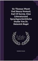 Sir Thomas Wyatt Und Henry Howard, Earl Of Surrey, Eine Litteraturund Sprachgeschichtliche Studie Von Dr. Heinrich Nagel