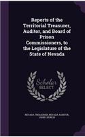 Reports of the Territorial Treasurer, Auditor, and Board of Prison Commissioners, to the Legislature of the State of Nevada
