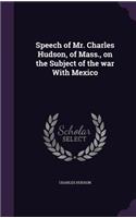 Speech of Mr. Charles Hudson, of Mass., on the Subject of the war With Mexico: (English)