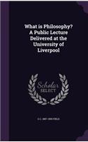 What is Philosophy? A Public Lecture Delivered at the University of Liverpool