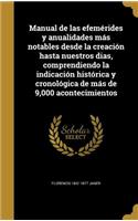 Manual de las efemérides y anualidades más notables desde la creación hasta nuestros dias, comprendiendo la indicación histórica y cronológica de más de 9,000 acontecimientos