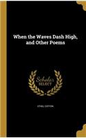 When the Waves Dash High, and Other Poems