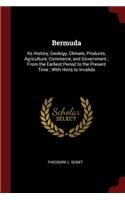 Bermuda: Its History, Geology, Climate, Products, Agriculture, Commerce, and Government; From the Earliest Period to the Present Time; With Hints to Invalids