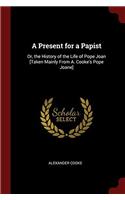 A PRESENT FOR A PAPIST: OR, THE HISTORY