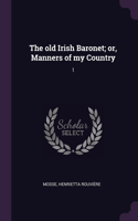 The old Irish Baronet; or, Manners of my Country