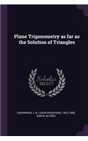 Plane Trigonometry as Far as the Solution of Triangles