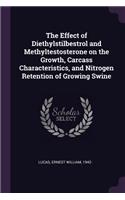 The Effect of Diethylstilbestrol and Methyltestosterone on the Growth, Carcass Characteristics, and Nitrogen Retention of Growing Swine