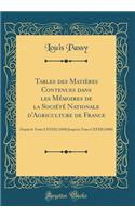 Tables Des Matières Contenues Dans Les Mémoires de la Société Nationale d'Agriculture de France: Depuis Le Tome LXXXIX (1850) Jusqu'au Tome CXXXII (1888) (Classic Reprint)