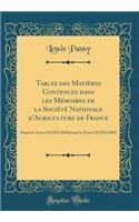 Tables Des Matiï¿½res Contenues Dans Les Mï¿½moires de la Sociï¿½tï¿½ Nationale d'Agriculture de France: Depuis Le Tome LXXXIX (1850) Jusqu'au Tome CXXXII (1888) (Classic Reprint)