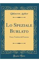 Lo Speziale Burlato: Farsa; Tradotta Dal Francese (Classic Reprint): Farsa; Tradotta Dal Francese (Classic Reprint)