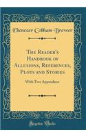 The Reader's Handbook of Allusions, References, Plots and Stories: With Two Appendices (Classic Reprint)