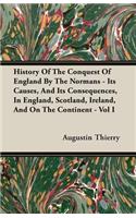 History Of The Conquest Of England By The Normans - Its Causes, And Its Consequences, In England, Scotland, Ireland, And On The Continent - Vol I: (English)