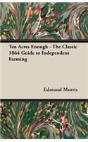 Ten Acres Enough - The Classic 1864 Guide to Independent Farming