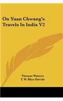 On Yuan Chwang's Travels In India V2