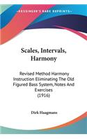 Scales, Intervals, Harmony: Revised Method Harmony Instruction Eliminating The Old Figured Bass System, Notes And Exercises (1916)