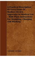 A Practical Description Of Every Form Of Medico-Electric Apparatus In Modern Use - With Plain Instructions For Mounting, Charging And Working