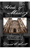 Abode of Misery: An Illustrated Compilation of Facts, Secrets and Myths of the Old Charleston District Jail
