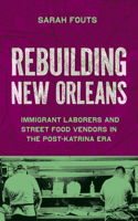 Rebuilding New Orleans: Migrant Laborers and Street Food Vendors in the Post-Katrina Era