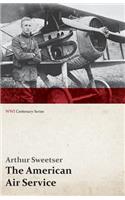 American Air Service; A Record of Its Problems, Its Difficulties, Its Failures, and Its Final Achievements (WWI Centenary Series)