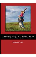 A Healthy Body...And How to Get It!