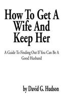 How to Get a Wife and Keep Her