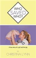 Who Saved Who?: A True Story of a Girl and Her Pig