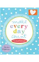 Make Every Day Count: Wise and Uplifting Ways to Inspire Your Days