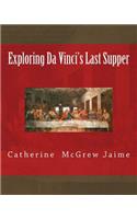 Exploring Da Vinci's Last Supper: (Leonardo Da Vinci)