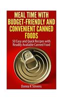 Meal Time with Budget-Friendly and Convenient Canned Foods: 50 Easy and Quick Recipes with Readily Available Canned Food