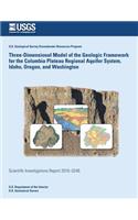 Three-Dimensional Model of the Geologic Framework for the Columbia Plateau Regional Aquifer System, Idaho, Oregon, and Washington