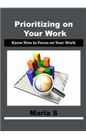 Prioritizing on Your Work: Know How to Focus on Your Work(English)