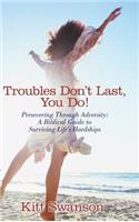 Troubles Don't Last, You Do!