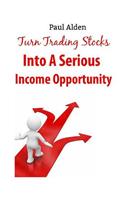 Turn Trading Stocks Into A Serious Income Opportunity