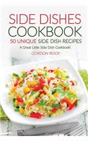 Side Dishes Cookbook - 50 Unique Side Dish Recipes: A Great Little Side Dish Cookbook!