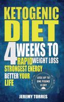 Ketogenic Diet: 4 Weeks to Rapid Weight Loss, Strongest Energy Better Your Life: Lose Up to One Pound a Day(including the Best Fat Los