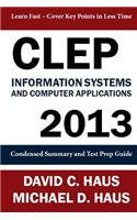 CLEP Information Systems and Computer Applications - 2013: Condensed Summary and Test Prep Guide: Condensed Summary and Test Prep Guide