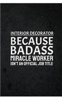 Interior Decorator Because Badass Miracle Worker Isn't An Official Job Title: Funny Humor Gag Joke Gift Journal Notebook for Interior Decorators, Engineers, Architects, Interior Designers, Artists, Painters
