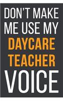 Don't Make Me Use My Daycare Teacher Voice: Funny Gift Idea For Coworker, Boss & Friend - Blank Lined Notebook