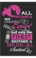 all women are created equal but only the finest become a medical assistant / Funny Notebook for medical assistant Journal gift