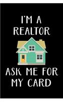 I'm a Realtor Ask Me for My Card: Real Estate Agent Gifts - Realtor - Blank Lined Notebook Journal - (6 x 9 Inches) - 120 Pages