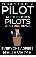 You Are The Best Pilot All The Other Pilots Are Fake News. Everyone Agrees. Believe Me.: Trump 2020 Notebook, Funny Productivity Planner, Daily Organizer For Work, Schedule Book, Log For Airplane Pilots, Commercial Pilots