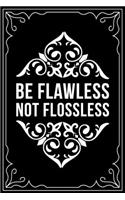 Be Flawless Not Flossless