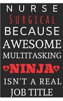 Nurse Surgical Because Awesome Multitasking Ninja Isn't A Real Job Title: Perfect Gift For A Nurse (100 Pages, Blank Notebook, 6 x 9) (Cool Notebooks) Paperback