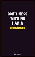 Don't Mess With Me, I Am A Librarian: Career Motivational Quotes 6x9 120 Pages Blank Lined Notebook Journal