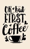Ok But First Coffee