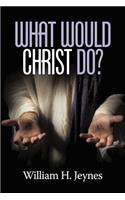 What Would Christ Do?