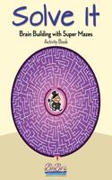 Solve It: Brain Building with Super Mazes Activity Book