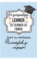 Grossartiger Lehrer Ist Schwer Zu Finden Hart Zu Verlassen Unmöglich Zu Vergessen!: A5 PUNKTIERT Geschenkidee für Lehrer Erzieher - Abschiedsgeschenk Grundschule - Klassengeschenk - Dankeschön - Lehrerplaner - Buch zum Schulabschlus