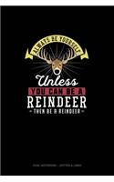 Always Be Yourself Unless You Can Be A Reindeer Then Be A Reindeer: Dual Notebook - Dotted & Lined